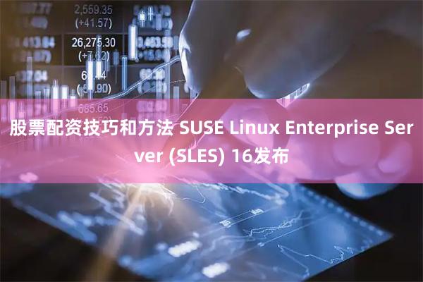 股票配资技巧和方法 SUSE Linux Enterprise Server (SLES) 16发布