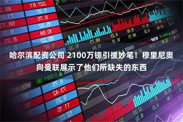 哈尔滨配资公司 2100万镑引援妙笔！穆里尼奥向曼联展示了他们所缺失的东西